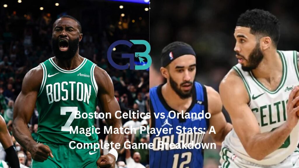 Boston Celtics vs Orlando Magic Match Player Stats: A Complete Game Breakdown