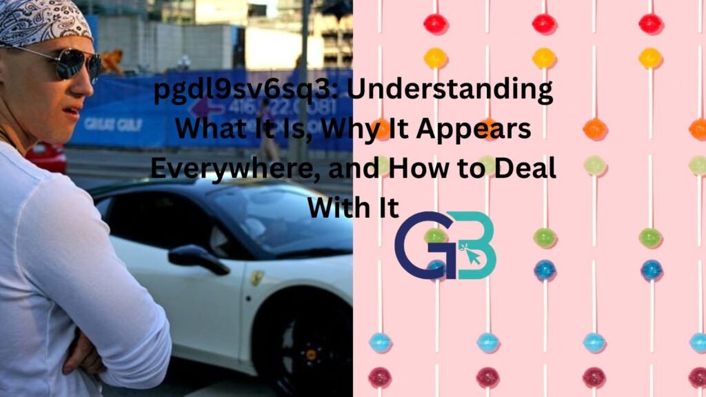 pgdl9sv6sq3: Understanding What It Is, Why It Appears Everywhere, and How to Deal With It